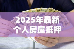 2025年最新个人房屋抵押贷款利率是多少:2025年房屋抵押贷款利率范围 2025年最新个人房屋抵押贷款利率是多少:2025年房屋抵押贷款利率范围
