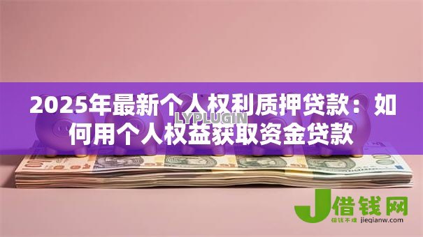 2025年最新个人权利质押贷款：如何用个人权益获取资金贷款