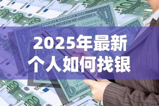 2025年最新个人如何找银行贷款:个人如何申请银行贷款 2025年最新个人如何找银行贷款:个人如何申请银行贷款