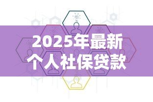 2025年最新个人社保贷款怎么贷款:社保贷款申请条件和流程 2025年最新个人社保贷款怎么贷款:社保贷款申请条件和流程