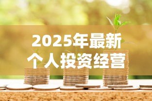 2025年最新个人投资经营贷款:如何申请创业资金支持 2025年最新个人投资经营贷款:如何申请创业资金支持