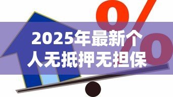 2025年最新个人无抵押无担保贷款:如何申请纯信用贷款 2025年最新个人无抵押无担保贷款:如何申请纯信用贷款