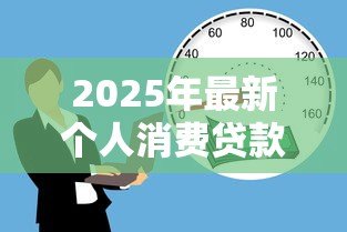 2025年最新个人消费贷款用途:贷款资金能用于哪些日常消费 2025年最新个人消费贷款用途:贷款资金能用于哪些日常消费