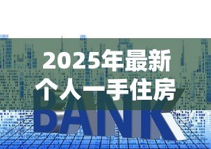 2025年最新个人一手住房贷款:首次购房贷款申请条件有哪些 2025年最新个人一手住房贷款:首次购房贷款申请条件有哪些