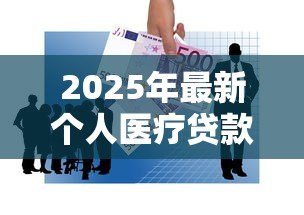 2025年最新个人医疗贷款:如何申请医疗费用分期付款 2025年最新个人医疗贷款:如何申请医疗费用分期付款