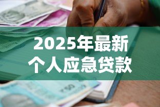 2025年最新个人应急贷款:急需用钱时如何快速申请小额借款 2025年最新个人应急贷款:急需用钱时如何快速申请小额借款