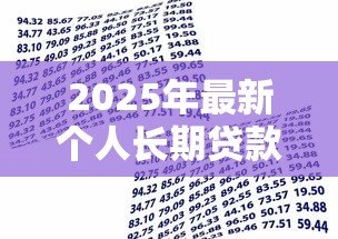 2025年最新个人长期贷款:如何申请长达数年的个人借款 2025年最新个人长期贷款:如何申请长达数年的个人借款