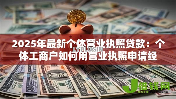 2025年最新个体营业执照贷款:个体工商户如何用营业执照申请经营贷 2025年最新个体营业执照贷款:个体工商户如何用营业执照申请经营贷
