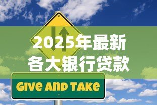 2025年最新各大银行贷款利率:年哪家银行贷款最划算 2025年最新各大银行贷款利率:年哪家银行贷款最划算