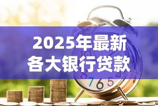 2025年最新各大银行贷款利率：银行利率调整周期是多久？