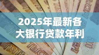 2025年最新各大银行贷款年利率:2025年哪家银行放贷最优惠? 2025年最新各大银行贷款年利率:2025年哪家银行放贷最优惠?
