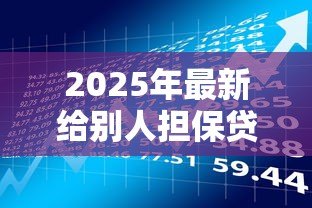 2025年最新给别人担保贷款有什么风险:替人担保贷款会面临哪些后果 2025年最新给别人担保贷款有什么风险:替人担保贷款会面临哪些后果