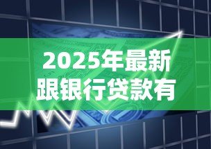 2025年最新跟银行贷款有什么要求：申请银行贷款需要满足哪些条件