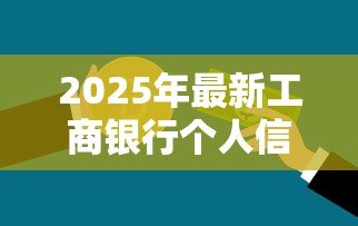 2025年最新工商银行个人信用贷款：工行信用贷申请条件有哪些