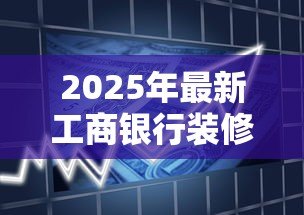 2025年最新工商银行装修贷款：工行装修贷申请条件有哪些