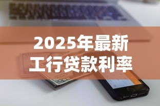 2025年最新工行贷款利率：工商银行贷款利息如何计算