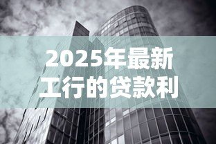 2025年最新工行的贷款利率是多少:工行最新贷款利率是多少 2025年最新工行的贷款利率是多少:工行最新贷款利率是多少