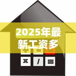 2025年最新工资多少可以贷款买房：月收入达到多少才能申请房贷