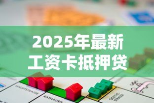 2025年最新工资卡抵押贷款：工资卡能用来办理贷款吗
