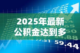 2025年最新公积金达到多少可以贷款:公积金贷款需要满足什么条件 2025年最新公积金达到多少可以贷款:公积金贷款需要满足什么条件