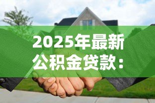 2025年最新公积金贷款:如何申请公积金购房按揭 2025年最新公积金贷款:如何申请公积金购房按揭