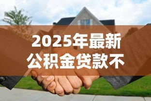 2025年最新公积金贷款不买房:公积金能用于非购房用途吗 2025年最新公积金贷款不买房:公积金能用于非购房用途吗