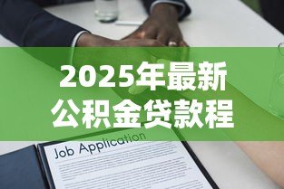 2025年最新公积金贷款程序和审批时间:公积金贷款审批流程耗时多久 2025年最新公积金贷款程序和审批时间:公积金贷款审批流程耗时多久