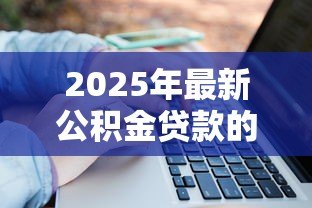 2025年最新公积金贷款的房子可以抵押贷款吗:已还清公积金的房子能再抵押吗 2025年最新公积金贷款的房子可以抵押贷款吗:已还清公积金的房子能再抵押吗