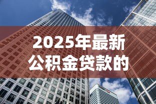 2025年最新公积金贷款的房子怎么卖:公积金房贷未还清如何出售房产 2025年最新公积金贷款的房子怎么卖:公积金房贷未还清如何出售房产