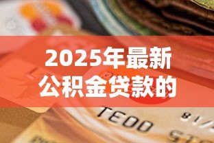2025年最新公积金贷款的还款方式：公积金贷款如何还更划算