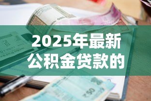 2025年最新公积金贷款的利息是多少:公积金贷款最新利率是多少 2025年最新公积金贷款的利息是多少:公积金贷款最新利率是多少