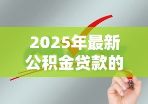 2025年最新公积金贷款的条件:申请公积金贷款需要满足哪些要求 2025年最新公积金贷款的条件:申请公积金贷款需要满足哪些要求