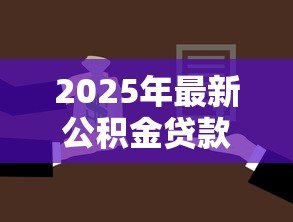 2025年最新公积金贷款官网:如何查询公积金贷款官方网站 2025年最新公积金贷款官网:如何查询公积金贷款官方网站