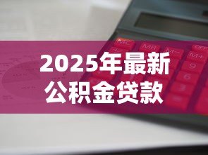 2025年最新公积金贷款和商业贷款的区别:两种房贷哪种更划算-借钱网