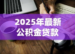 2025年最新公积金贷款换算:如何计算公积金贷款额度 2025年最新公积金贷款换算:如何计算公积金贷款额度