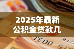 2025年最新公积金贷款几年最划算:公积金贷款选多少年还款最省钱 2025年最新公积金贷款几年最划算:公积金贷款选多少年还款最省钱