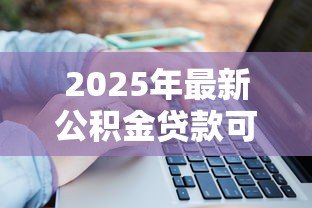 2025年最新公积金贷款可以提取公积金吗:公积金贷款后能否提取余额 2025年最新公积金贷款可以提取公积金吗:公积金贷款后能否提取余额