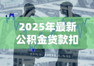 2025年最新公积金贷款扣款：公积金还款日如何自动扣款
