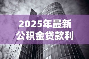 2025年最新公积金贷款利率会变吗：公积金利率何时会再调整