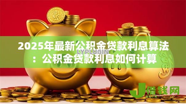 2025年最新公积金贷款利息算法：公积金贷款利息如何计算