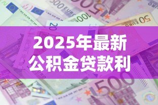 2025年最新公积金贷款利息怎么计算:如何计算公积金贷款利息 2025年最新公积金贷款利息怎么计算:如何计算公积金贷款利息
