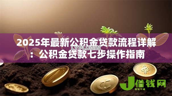 2025年最新公积金贷款流程详解：公积金贷款七步操作指南