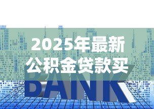2025年最新公积金贷款买房的弊端：公积金购房有哪些潜在缺点
