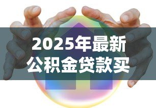 2025年最新公积金贷款买房首付:公积金购房首付最低需要多少 2025年最新公积金贷款买房首付:公积金购房首付最低需要多少