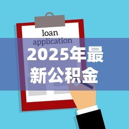 2025年最新公积金贷款买房子流程:公积金贷款购房有哪些具体步骤 2025年最新公积金贷款买房子流程:公积金贷款购房有哪些具体步骤
