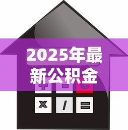 2025年最新公积金贷款买房最多能贷多少:公积金贷款额度上限是多少? 2025年最新公积金贷款买房最多能贷多少:公积金贷款额度上限是多少?