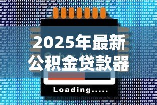 2025年最新公积金贷款器:如何计算公积金贷款额度 2025年最新公积金贷款器:如何计算公积金贷款额度