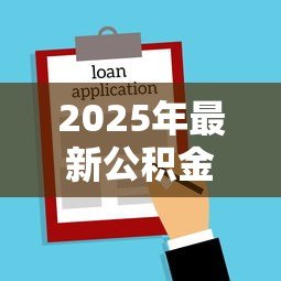 2025年最新公积金贷款什么时候办理:公积金贷款办理时间如何安排 2025年最新公积金贷款什么时候办理:公积金贷款办理时间如何安排