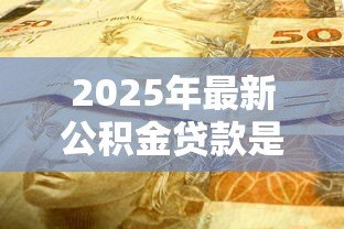 2025年最新公积金贷款是否可以提前还款:公积金提前还款划算吗 2025年最新公积金贷款是否可以提前还款:公积金提前还款划算吗