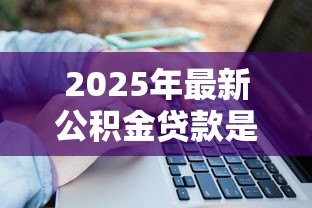2025年最新公积金贷款是哪个银行:哪些银行可办公积金贷款 2025年最新公积金贷款是哪个银行:哪些银行可办公积金贷款